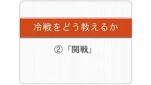 【歴史を知る】冷戦をどう教えるか②「開戦」