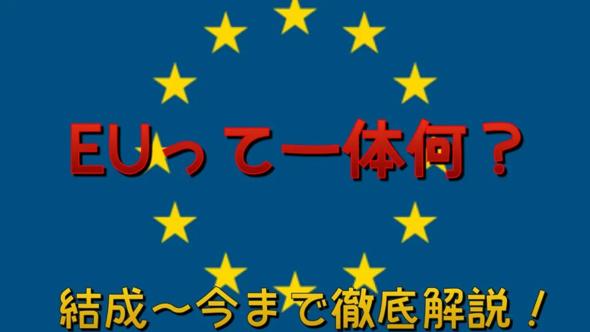 EU(ヨーロッパ連合)とは何か？欧州の歴史と目的からわかりやすく解説！