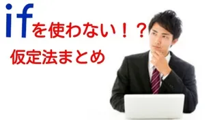 「If」を使わない仮定法のまとめ！【豊富な例文付き】【英語講師向け】