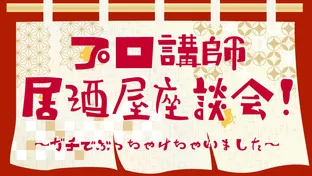 プロ講師による覆面居酒屋座談会！　〜ガチでぶっちゃけちゃいました〜