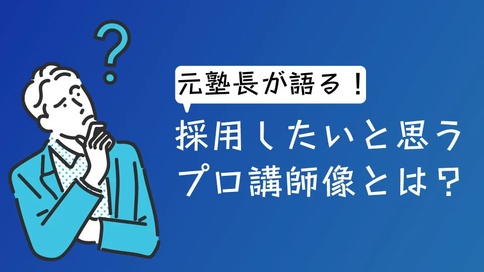元塾長が語る！採用したいと思うプロ講師像とは？