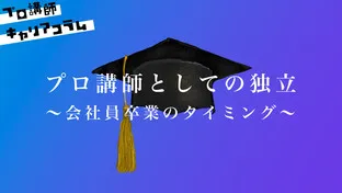 プロ講師としての独立～会社員卒業のタイミング～【キャリアコラム#32】
