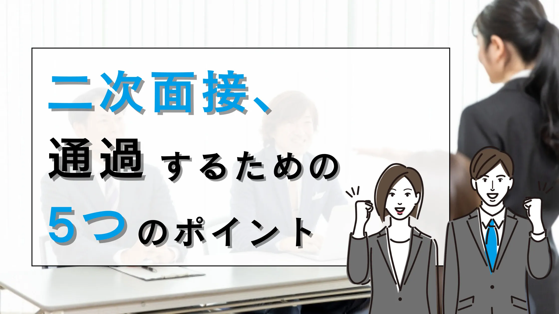 二次面接を通過するための5つのポイントとは!?