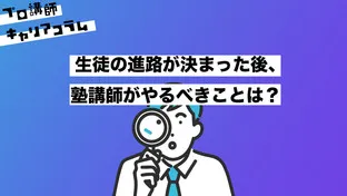 生徒の進路が決まった後、塾講師がやるべきことは？【キャリアコラム#68】