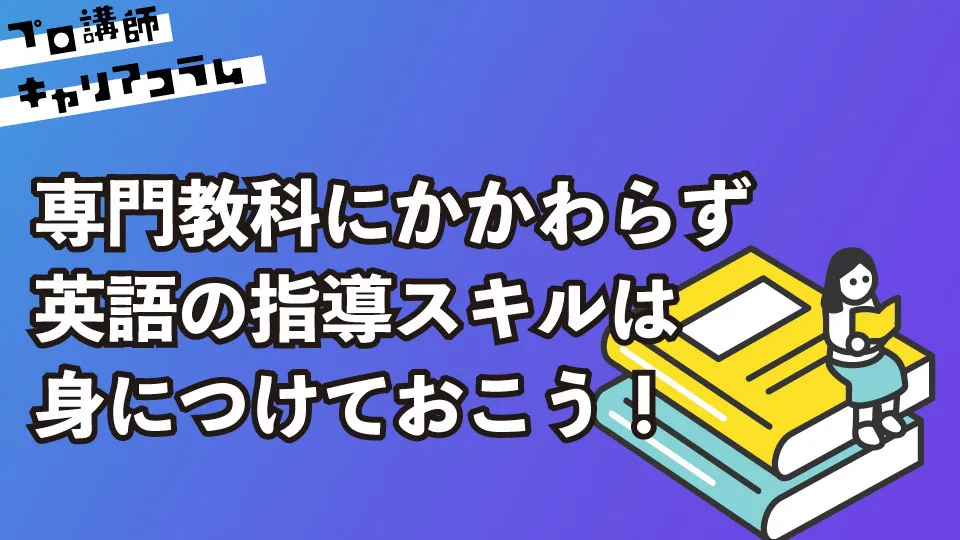 専門教科にかかわらず、英語の指導スキルは身につけておこう！【キャリアコラム#86】